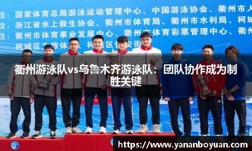 衢州游泳队vs乌鲁木齐游泳队：团队协作成为制胜关键