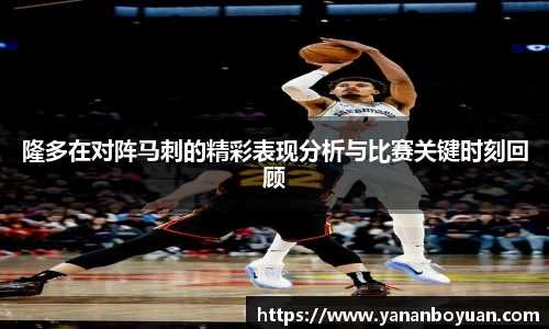 隆多在对阵马刺的精彩表现分析与比赛关键时刻回顾